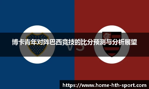 博卡青年对阵巴西竞技的比分预测与分析展望